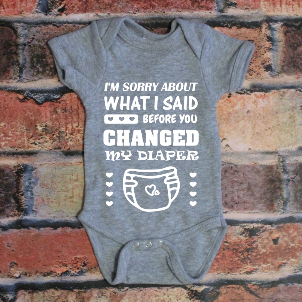 Sorry For What I said Before you Changed My Diaper